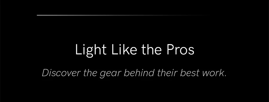 Light like the pros: discover the gear behind their best work.