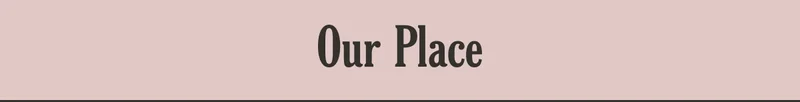 Our Place