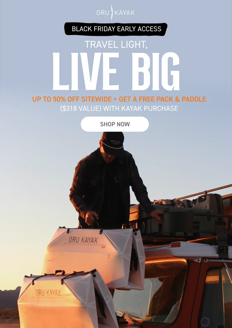 Black Friday Early Access: Up to 50% Off Sitewide + Free Pack & Paddle with Kayak Purchase Black Friday Early Access: Up to 50% Off Sitewide + Free Pack & Paddle with Kayak Purchase