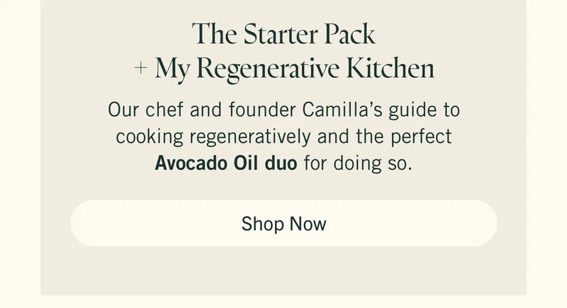 The Starter Pack + My Regenerative Kitchen  Our chef and founder Camilla’s guide to cooking regeneratively and the perfect Avocado Oil duo for doing so. Shop Now.