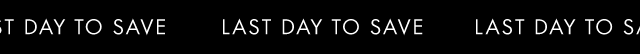 LAST DAY TO SAVE