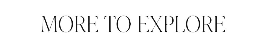 MORE TO EXPLORE
