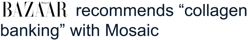 BAZAAR recommends “collagen banking” with Mosaic