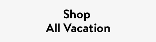 Shop All Vacation