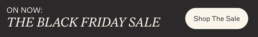 THE BLACK FRIDAY SALE [ SHOP THE SALE ]