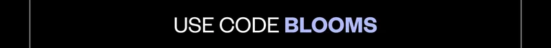 Use code BLOOMS