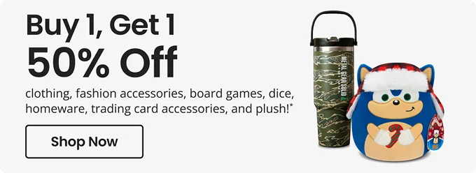 Buy One, Get One 50% Off clothing, fashion accessories, board games, dice, homeware, trading card accessories, and plush!* | Shop Now