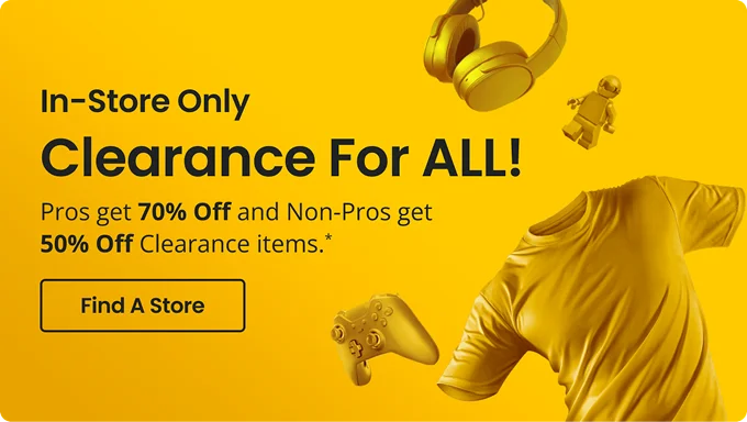 In-Store Only | Clearance For ALL! | Pros get 70% Off and Non-Pros get 50% Off Clearance items.* | Find A Store