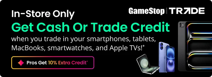 In-Store Only | GameStop | Trade | Get Cash Or Trade Credit when you trade in your smartphones, tablets, MacBooks, smartwatches, and Apple TVs!* | Pros Get 10% Extra Credit*
