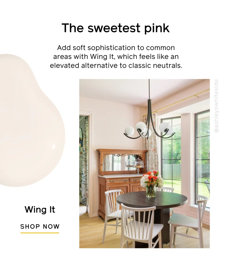 The sweetest pink. Add soft sophistication to common areas with Wing It, which feels like an elevated alternative to classic neutrals. Wing It SHOP NOW