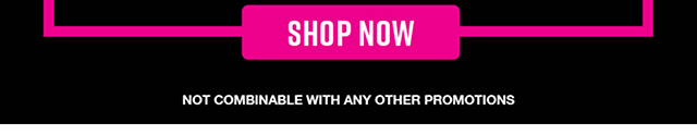 Shop now. Not combinable with any other promotions.