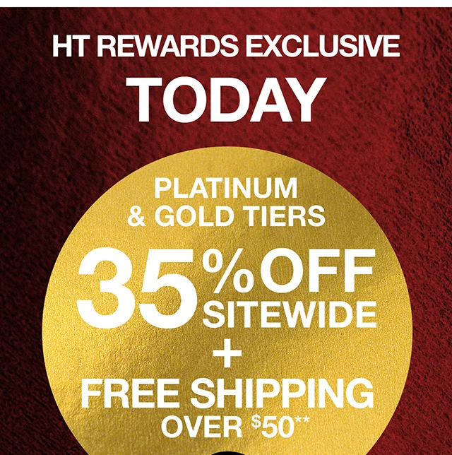 HT Rewards Exclusive Today! Platinum and Gold Tiers 35% Off Sitewide and Free Shipping Over $50