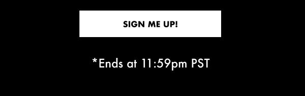SIGN ME UP! *Ends at 11:59pm PST