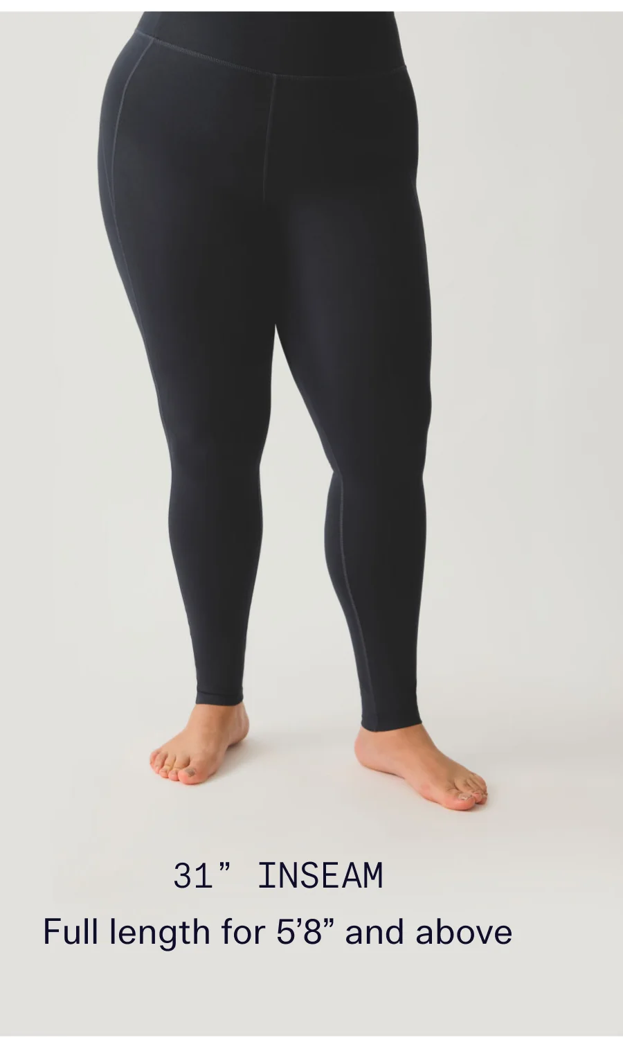 31” Inseam Full length for 5’8” and above