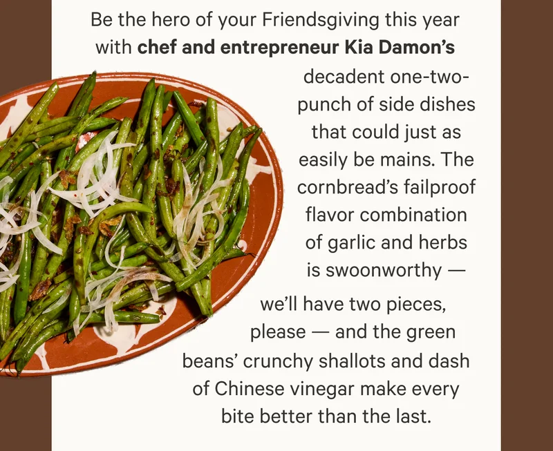 Be the hero of your Friendsgiving this year with chef and entrepreneur Kia Damon’s decadent one-two-punch of side dishes that could just as easily be mains.