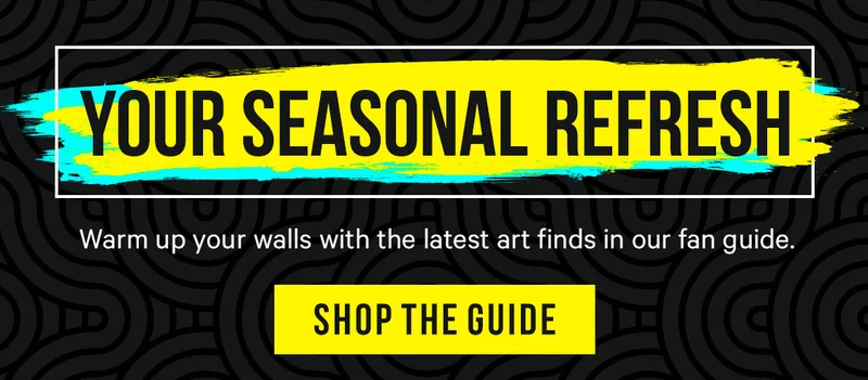 Your Seasonal Refresh. Warm up your walls with the latest art finds in our fan guide.