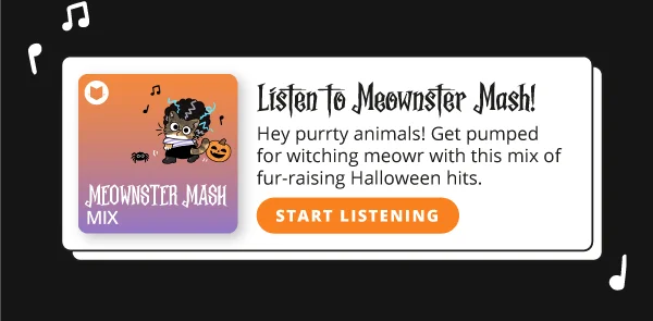 Listen to Meownster Mash! Hey purrty animals! Get Pumped for witching meowr with this mix of fur-raising Halloween hits. Start listening!