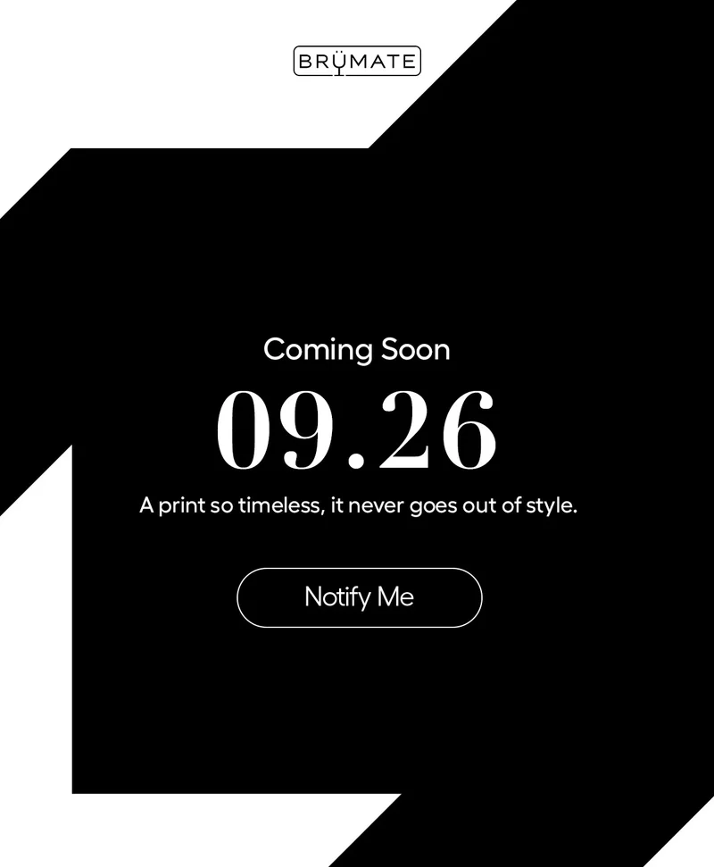 BrüMate- Coming Soon. 09.26. A print so timeless, it never goes out of style. - Notify Me
