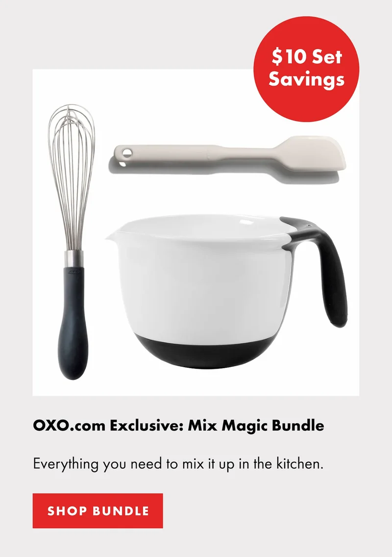 $10 Set Savings. OXO.com Exclusive: Mix Magic Bundle  Everything you need to mix it up in the kitchen. | SHOP THE BUNDLE