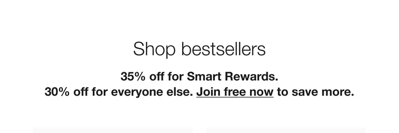 Shop bestsellers 35% off for Smart Rewards. 30% off for everyone else. Join free now to save more.