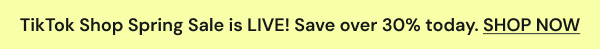 TikTok Shop Spring Sale is LIVE! Save over 30% today. SHOP NOW
