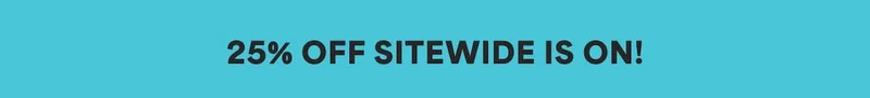 25% OFF SITEWIDE IS ON!