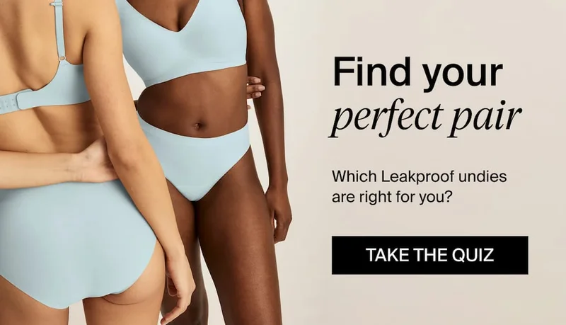 Find your perfect pair. Which leakproof undies are right for you? Take the Quiz
