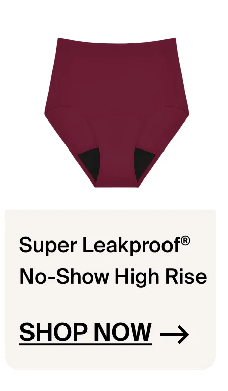Super Leakproof No-Show High Rise. Shop Now