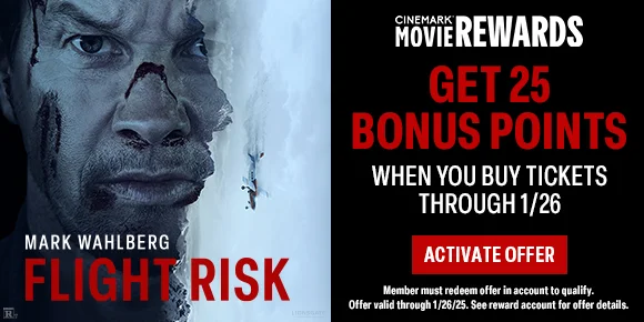 FLIGHT RISK | GET 25 BONUS POINTS WHEN YOU BUY TICKETS THROUGH 1/26 | ACTIVATE OFFER >