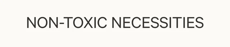 Non-Toxic Necessities