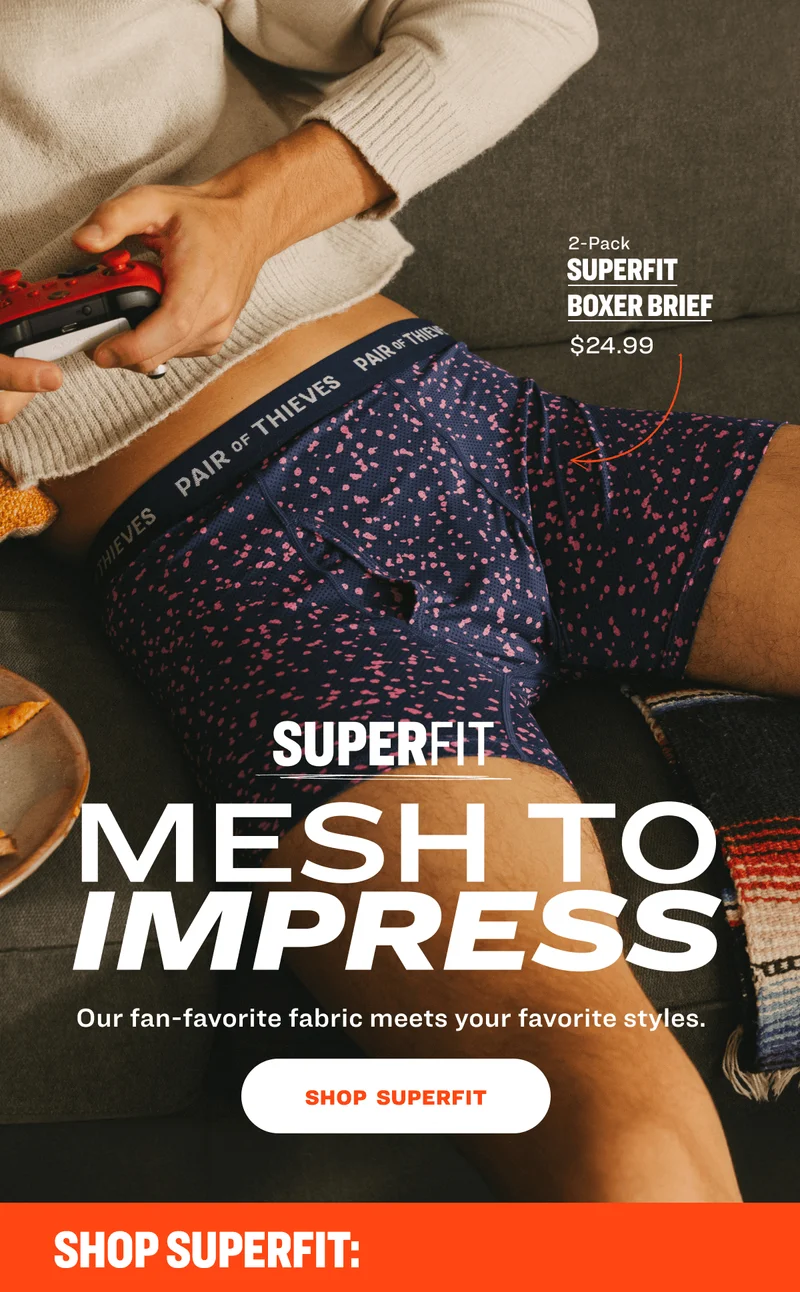 SuperFit Boxer Brief  2-Pack $24.99 SUPERFIT Mesh to Impress Our fan-favorite fabric meets your favorite styles. SHOP  SUPERFIT SHOP SUPERFIT: