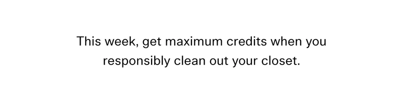 This week, get maximum credits when you responsibly clean out your closet.