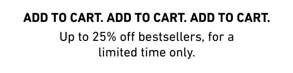 Up to 25% off bestsellers, for a limited time only.