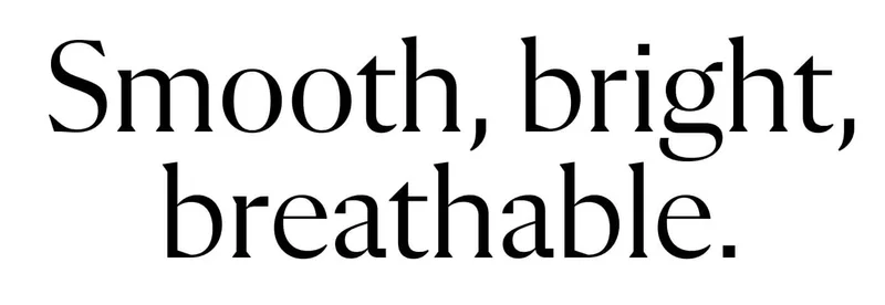 Smooth, Bright, Breathable