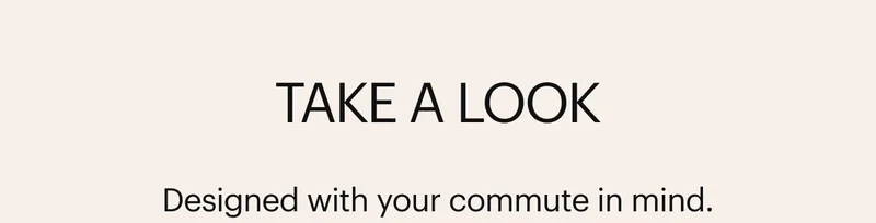 TAKE A LOOK: Designed with your commute in mind
