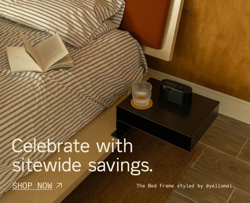 Celebrate with savings. Save 20% on The Bed Frame & Add-Ons.
