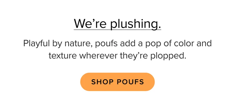 Playful by nature, poufs add a pop of color and texture wherever they’re plopped.