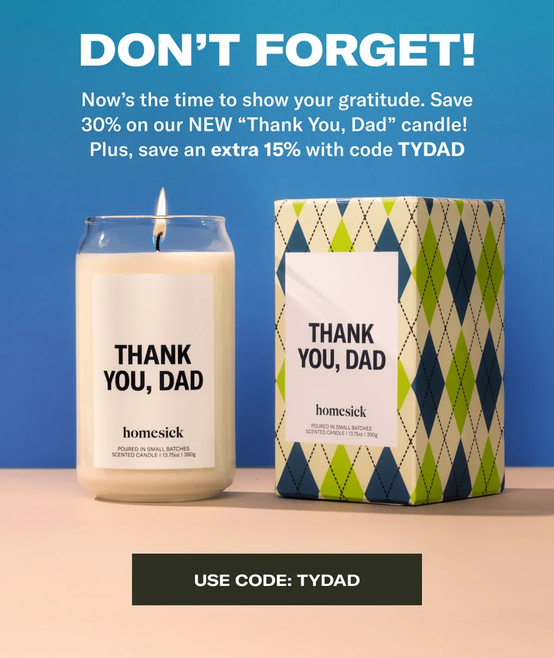 Don’t Forget!&nbsp;| Now’s the time to show your gratitude. Save 30% on our NEW “Thank You, Dad” candle!  Plus, save an extra 15% with code TYDAD | Use code: TYDAD