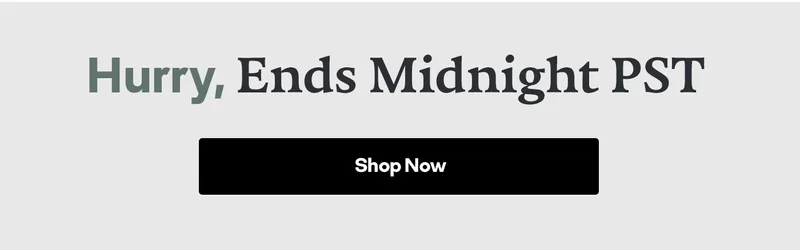 Hurry, Ends Midnight PST | Shop Now