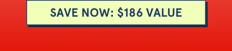 SAVE NOW: $186 VALUE