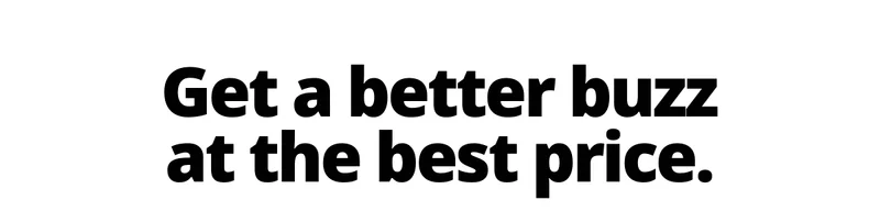 Get a better buzz at the best price.