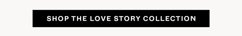 Shop the Love Story Collection