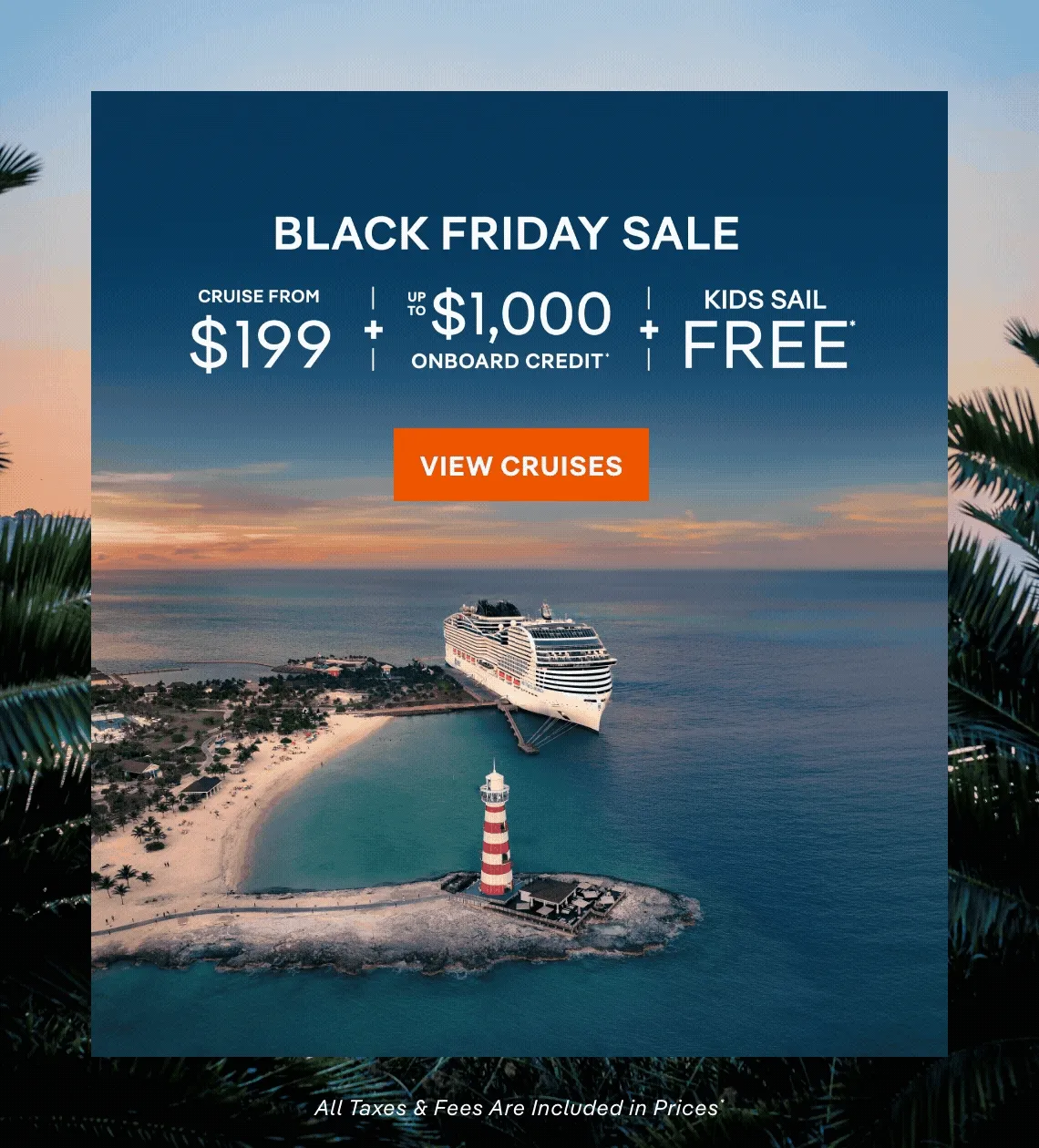 Best Deal of the Year – Black Friday Sale – Cruise From $199 + Up to $1,000 + Kids Sail Free* – Click to View Cruises & Book Now – All Taxes & Fees Are Included in Prices*