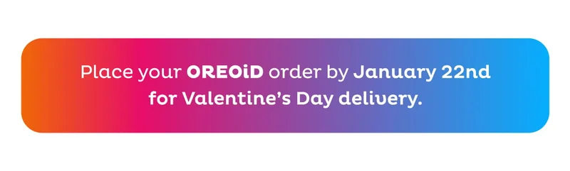 Place you OREOiD order by January 22nd for Valentine's Day Delivery
