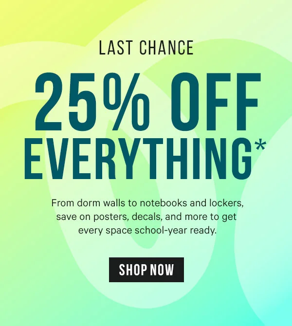 Last Day: 25% Off Everything*  From dorm walls to notebooks and lockers, get deals on posters, decals, and more to get every space school-year ready.