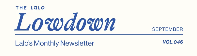The Lalo Lowdown. Lalo's Monthly Newsletter- September Vol. 046