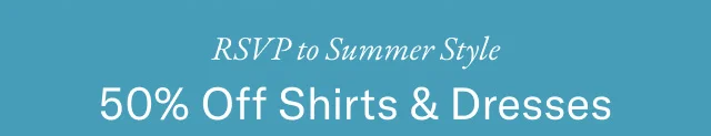 RSVP Summer Style 50% Off shirts & dresses