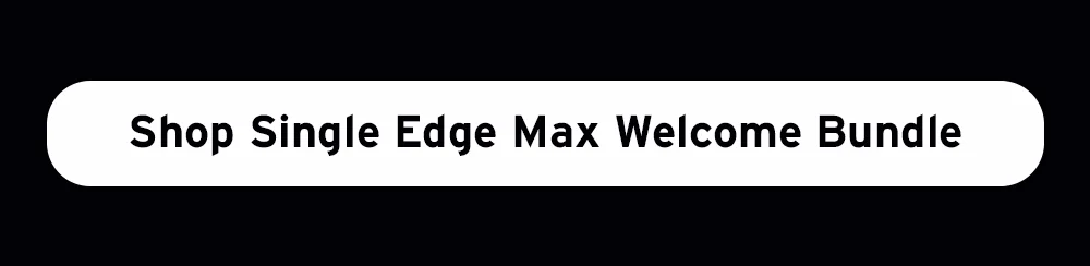 Single Edge Max Welcome Bundle