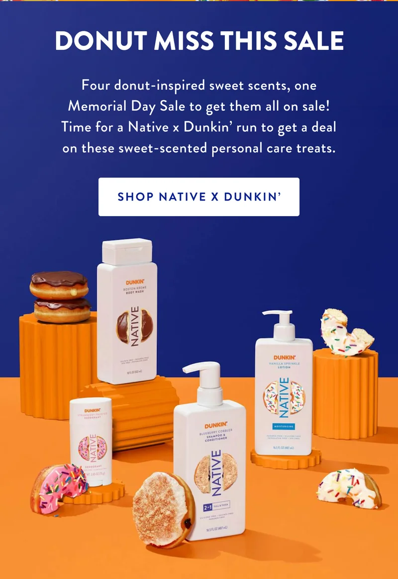 DONUT MISS THIS SALE | Four donut-inspired sweet scents, one Memorial Day Sale to get them all on sale! Time for a Native x Dunkin' run to get a deal on these sweet-scented personal care treats. | SHOP NATIVE X DUNKIN'