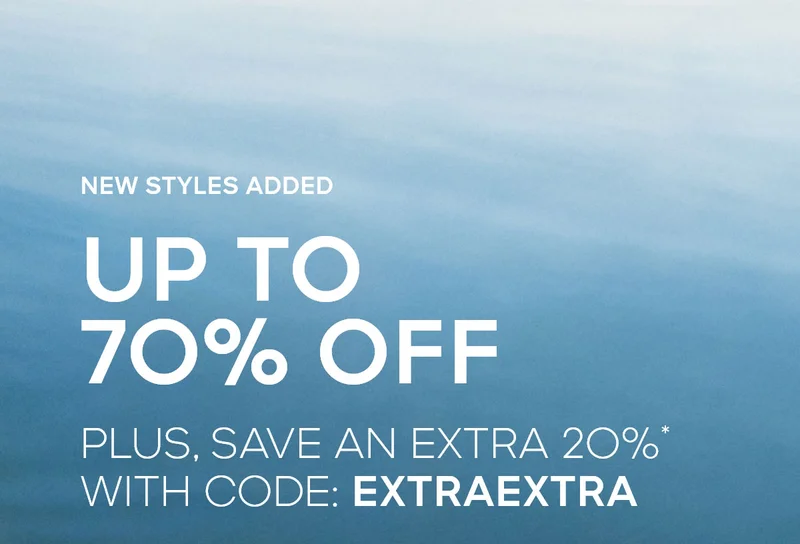 NEW STYLES ADDED UP TO 70% OFF PLUS, SAVE AN EXTRA 2O%* WITH CODE: discount code